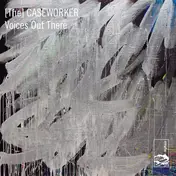 [The] Caseworker - Voices Out There