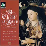The Choir Of Trinity College, Cambridge / Richard Marlow - A Child Is Born: Carols From Trinity