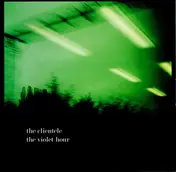The Clientele - The Violet Hour
