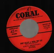 The Ames Brothers - Don't Believe A Word They Say / Don't Lie To Me (I May Believe You)