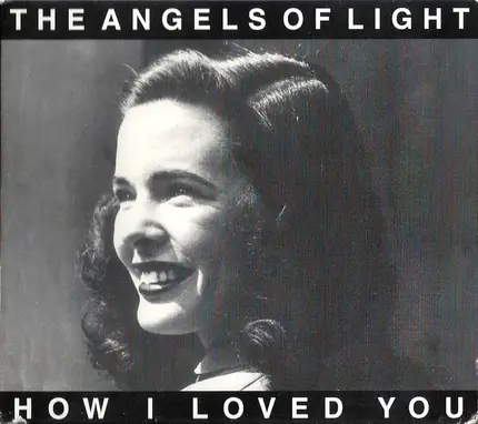 The Angels Of Light - How I Loved You