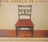 The Angels Of Light - Everything Is Good Here / Please Come Home