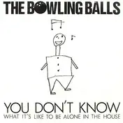 The Bowling Balls - You Don't Know What It's Like To Be Alone In The House