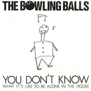 7inch Vinyl Single - The Bowling Balls - You Don't Know What It's Like To Be Alone In The House