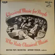 LP - The Boston Pops Orchestra • Arthur Fiedler - Classical Music For People Who Hate Classical Music