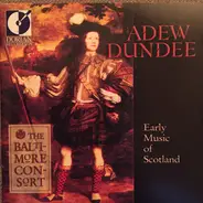 The Baltimore Consort - Adew Dundee - Early Music Of Scotland