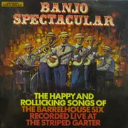 LP - The Barrelhouse Six - Banjo Spectacular (The Happy And Rollicking Songs Of The Barrelhouse Six)