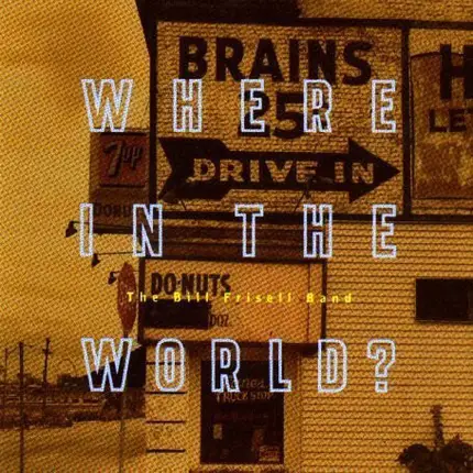 The Bill Frisell Band - Where in the World?