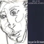The Blue Aeroplanes - Bury Your Love Like Treasure