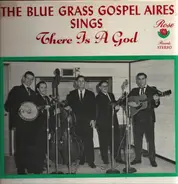 The Blue Grass Gospel Aires - The Blue Grass Gospel Aires Sings There Is A God