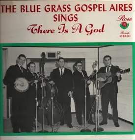 The Blue Grass Gospel Aires - The Blue Grass Gospel Aires Sings There Is A God