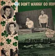 The Byrne Bros - I Don't Wanna Go Home