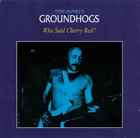 The Groundhogs - Who Said Cherry Red?