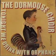 The Dormouse Choir - Tonight We Drink With Orphans