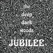 The Deep Dark Woods - Jubilee