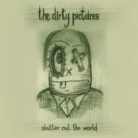 The Dirty Pictures - Shuttin' Out The World