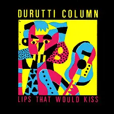 The Durutti Column - Lips That Would Kiss