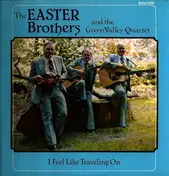 The Easter Brothers And The Green Valley Quartet - I Feel Like Traveling On