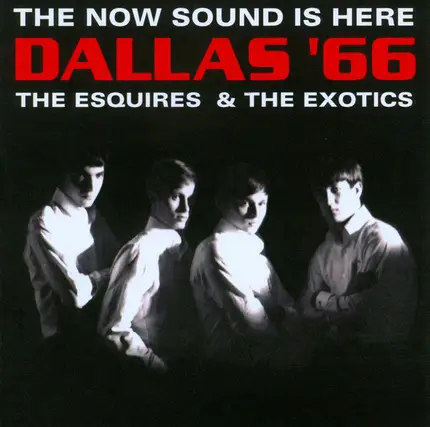 The Esquires & The Exotics - DALLAS '66, The Now Sound Is Here