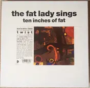 The Fat Lady Sings - Ten Inches Of Fat