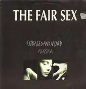 The Fair Sex - Outraged And Moved / Alaska