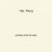 The Field - Looping State of Mind