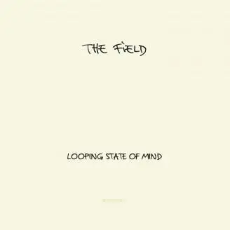 The Field - Looping State of Mind