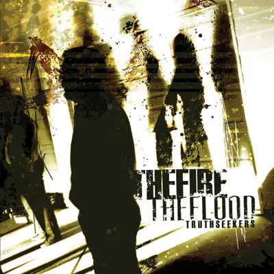 The Fire The Flood - Truth Seekers