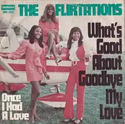 7inch Vinyl Single - The Flirtations - What's Good About Goodbye My Love / Once I Had A Love