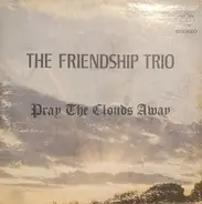 The Friendship Trio - Pray The Clouds Away