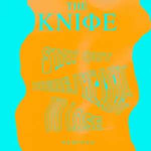 The Knife - Ready To Lose/Stay Out Here Remixes