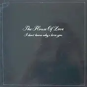 The House of Love - I Don't Know Why I Love You