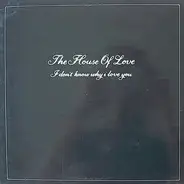 The House Of Love - I Don't Know Why I Love You