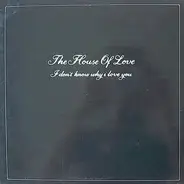 The House Of Love - I Don't Know Why I Love You