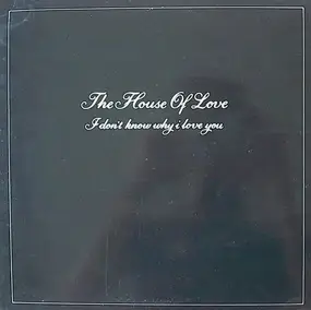 The House of Love - I Don't Know Why I Love You