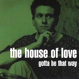 The House Of Love - Gotta Be That Way