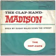 The Hop Cats - The Clap Hand Madison / When My Sugar Walks Down The Street