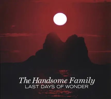 The Handsome Family - Last Days of Wonder