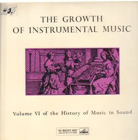 The History of Music in Sound - Volume VI The Growth Of Instrumental Music