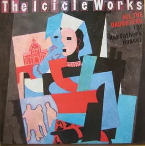 Icicle Works - All The Daughters (Of Her Father's House)