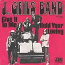 7inch Vinyl Single - The J. Geils Band - Give It To Me / Hold Your Loving