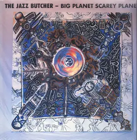 The Jazz Butcher - Big Planet Scarey Planet