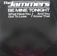 The Jammers - Be Mine Tonight / What Have You Got To Lose / And You Know That