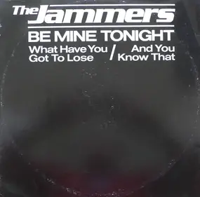 Jammers - Be Mine Tonight / What Have You Got To Lose / And You Know That