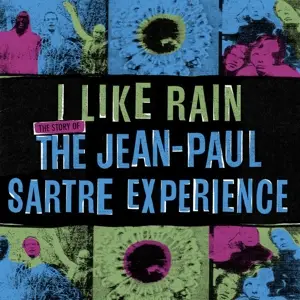 The Jean-Paul Sartre Experience - I Like Rain: The Story Of The J.-P.