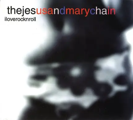 The Jesus And Mary Chain - I Love Rock 'N' Roll