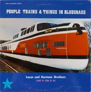 The Lucas And Harmon Brothers - People Trains & Things in Bluegrass