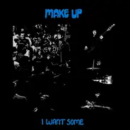 The Make-Up - I WANT SOME