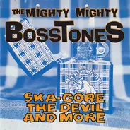 The Mighty Mighty Bosstones - Ska-Core, The Devil And More