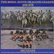 The Military Band Of The Royal Scots Dragoon Guards (Carabiniers And Greys) And The Pipes And Drums - The Royal Scots Dragoon Guards 1678-1978 (300 Years)